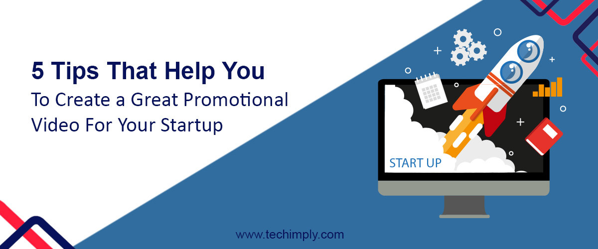 5 Tips That Help You To Create A Great Promotional Video For Your Startup